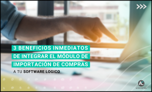 3 beneficios inmediatos de integrar el módulo de Importación de Compras a tu Software LOGICO